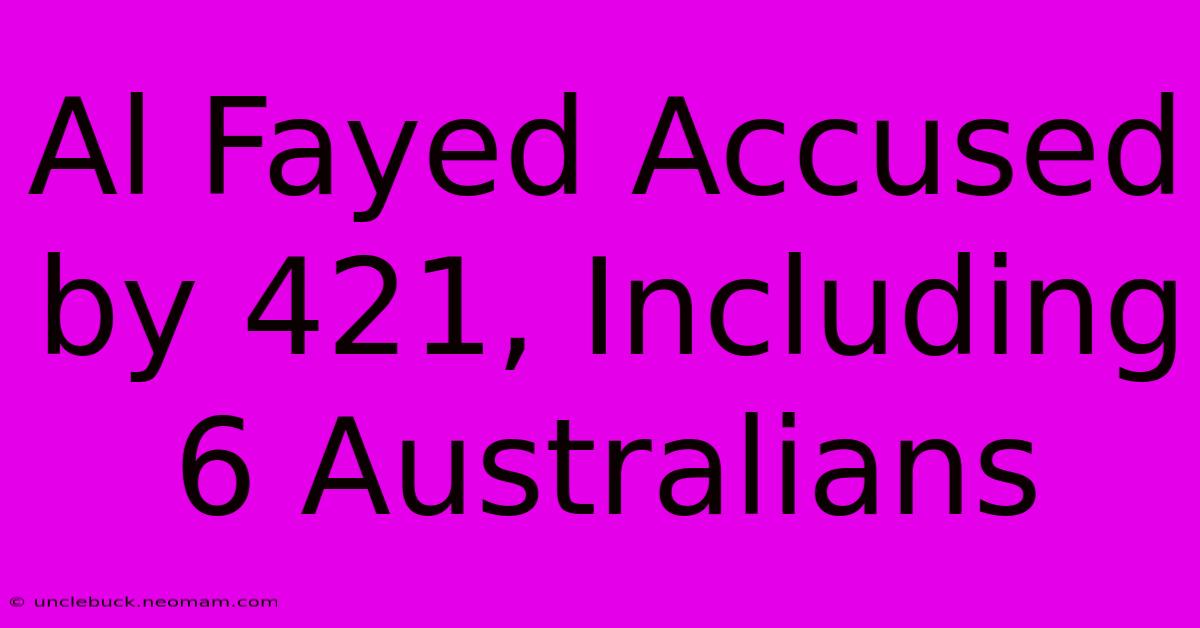 Al Fayed Accused By 421, Including 6 Australians