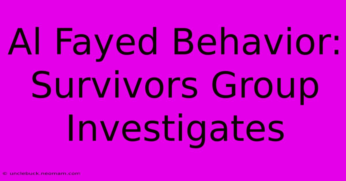 Al Fayed Behavior: Survivors Group Investigates