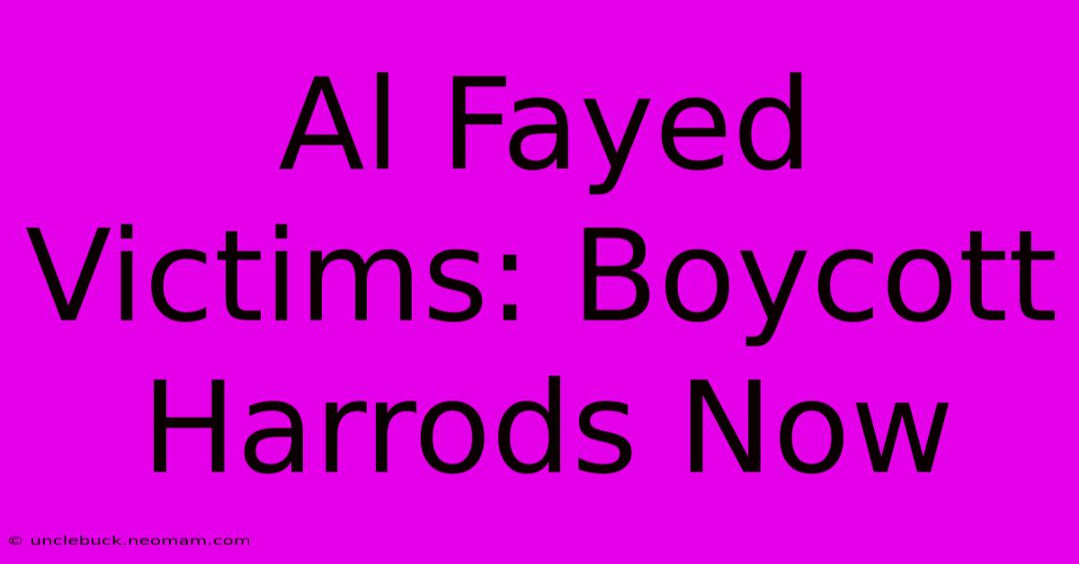 Al Fayed Victims: Boycott Harrods Now 