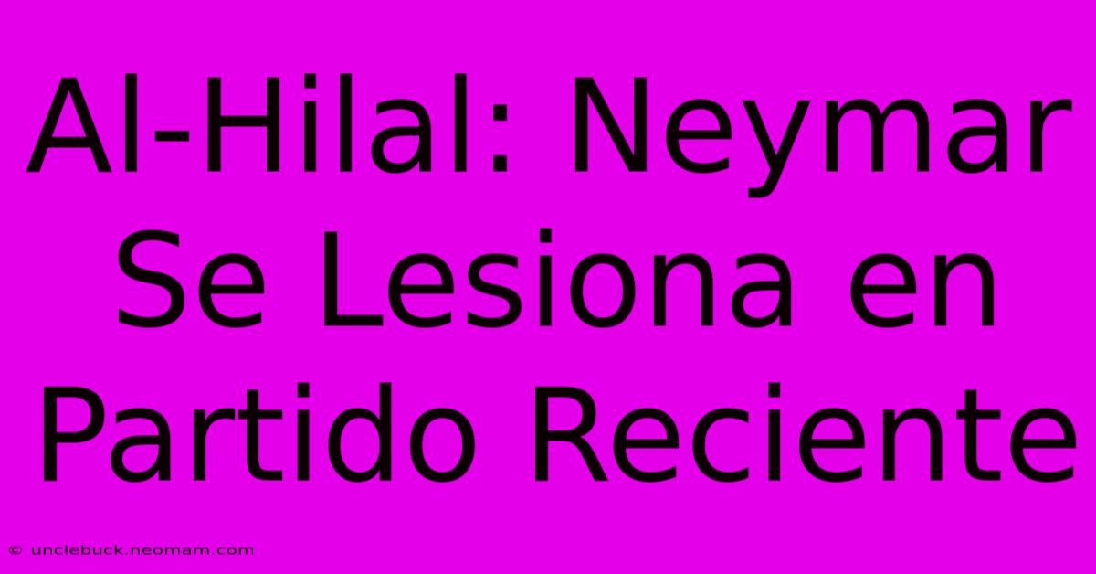 Al-Hilal: Neymar Se Lesiona En Partido Reciente