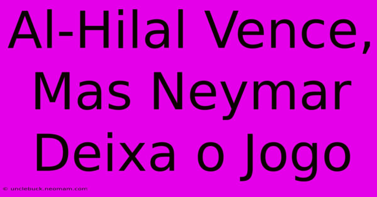 Al-Hilal Vence, Mas Neymar Deixa O Jogo