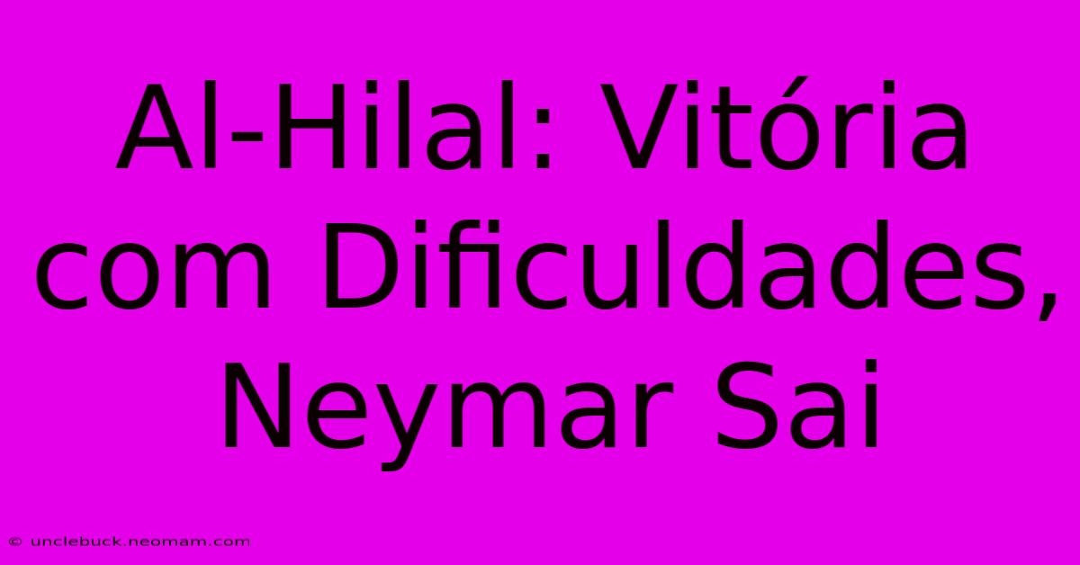 Al-Hilal: Vitória Com Dificuldades, Neymar Sai