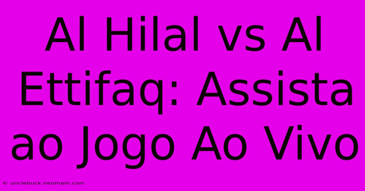 Al Hilal Vs Al Ettifaq: Assista Ao Jogo Ao Vivo