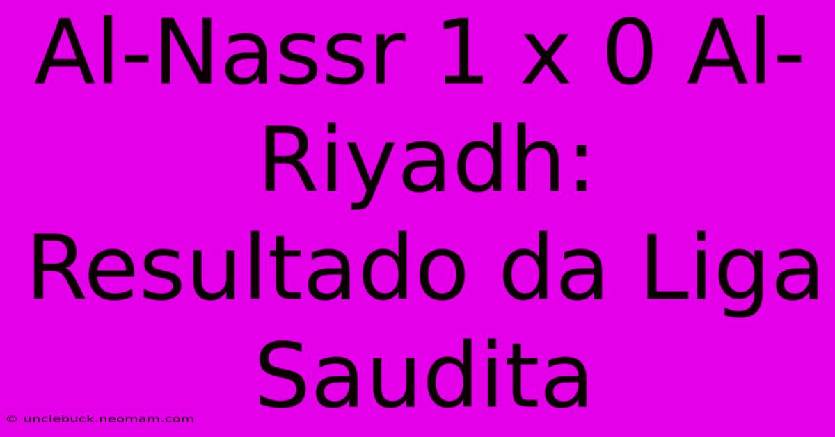 Al-Nassr 1 X 0 Al-Riyadh: Resultado Da Liga Saudita