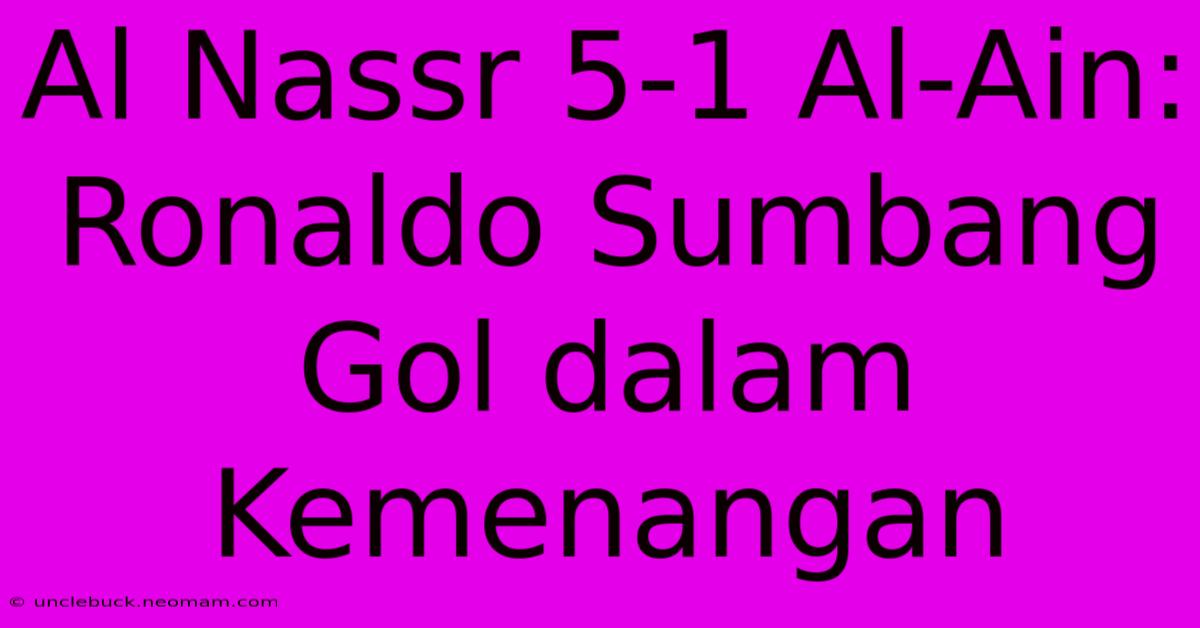 Al Nassr 5-1 Al-Ain: Ronaldo Sumbang Gol Dalam Kemenangan