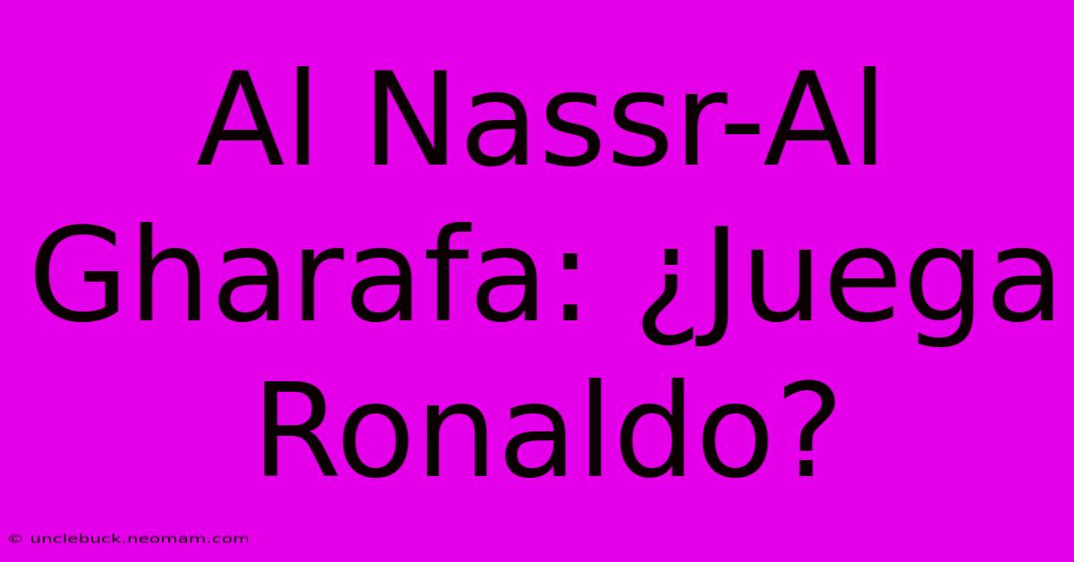 Al Nassr-Al Gharafa: ¿Juega Ronaldo?