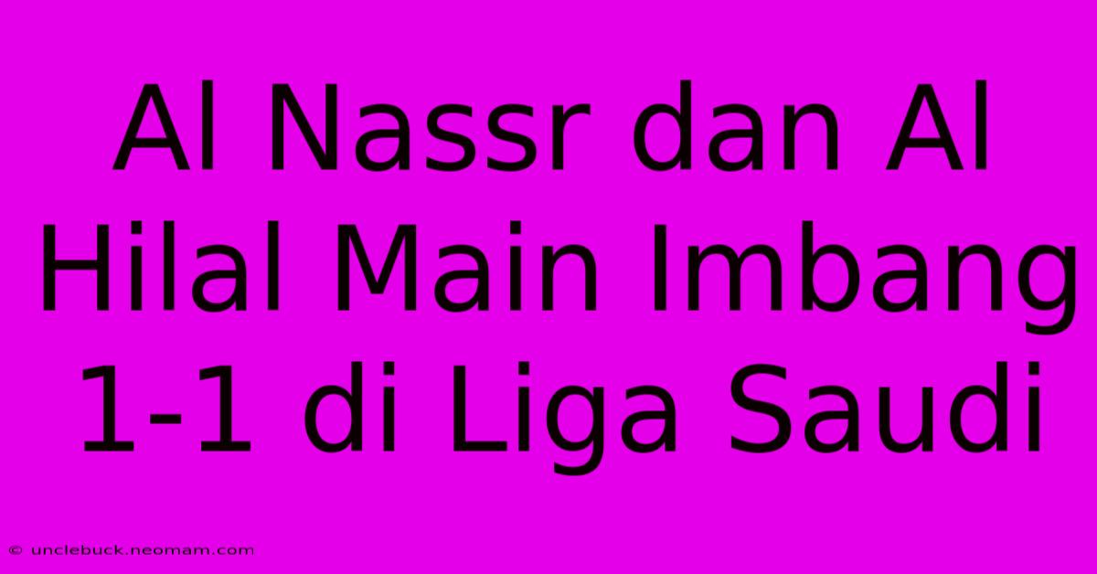 Al Nassr Dan Al Hilal Main Imbang 1-1 Di Liga Saudi