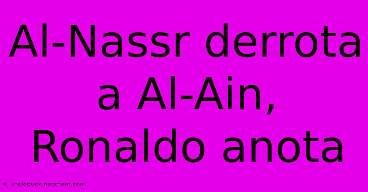 Al-Nassr Derrota A Al-Ain, Ronaldo Anota 