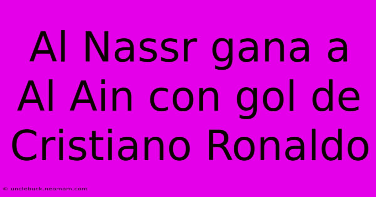 Al Nassr Gana A Al Ain Con Gol De Cristiano Ronaldo