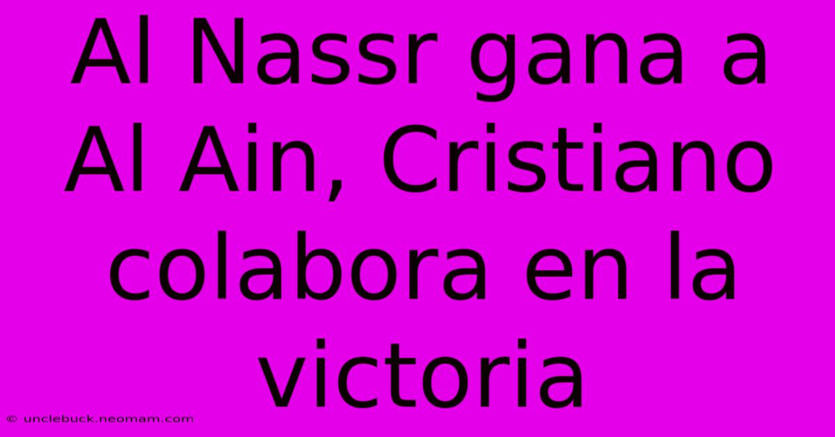 Al Nassr Gana A Al Ain, Cristiano Colabora En La Victoria