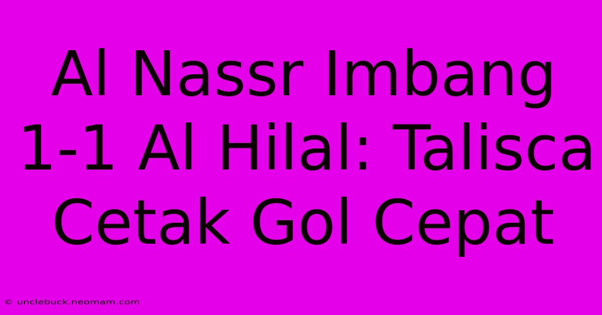 Al Nassr Imbang 1-1 Al Hilal: Talisca Cetak Gol Cepat