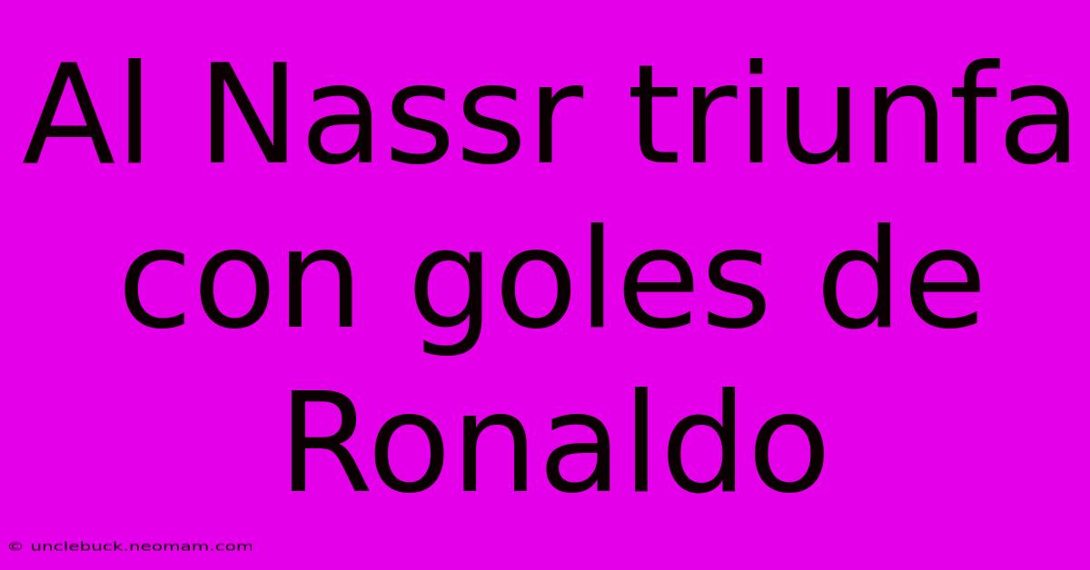 Al Nassr Triunfa Con Goles De Ronaldo