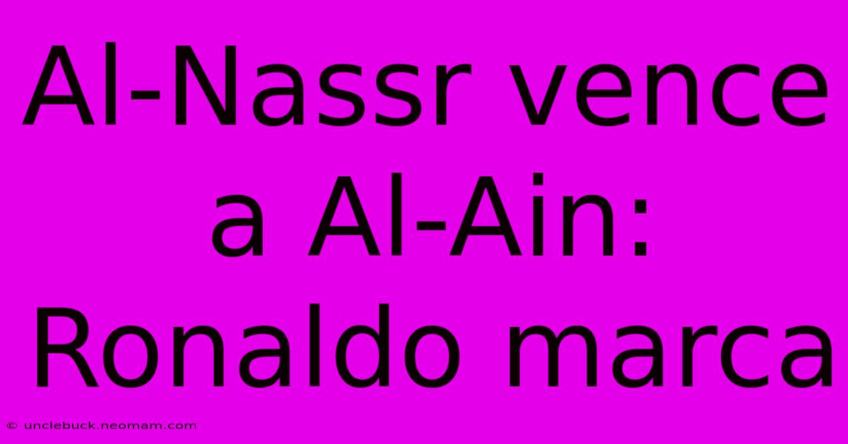 Al-Nassr Vence A Al-Ain: Ronaldo Marca