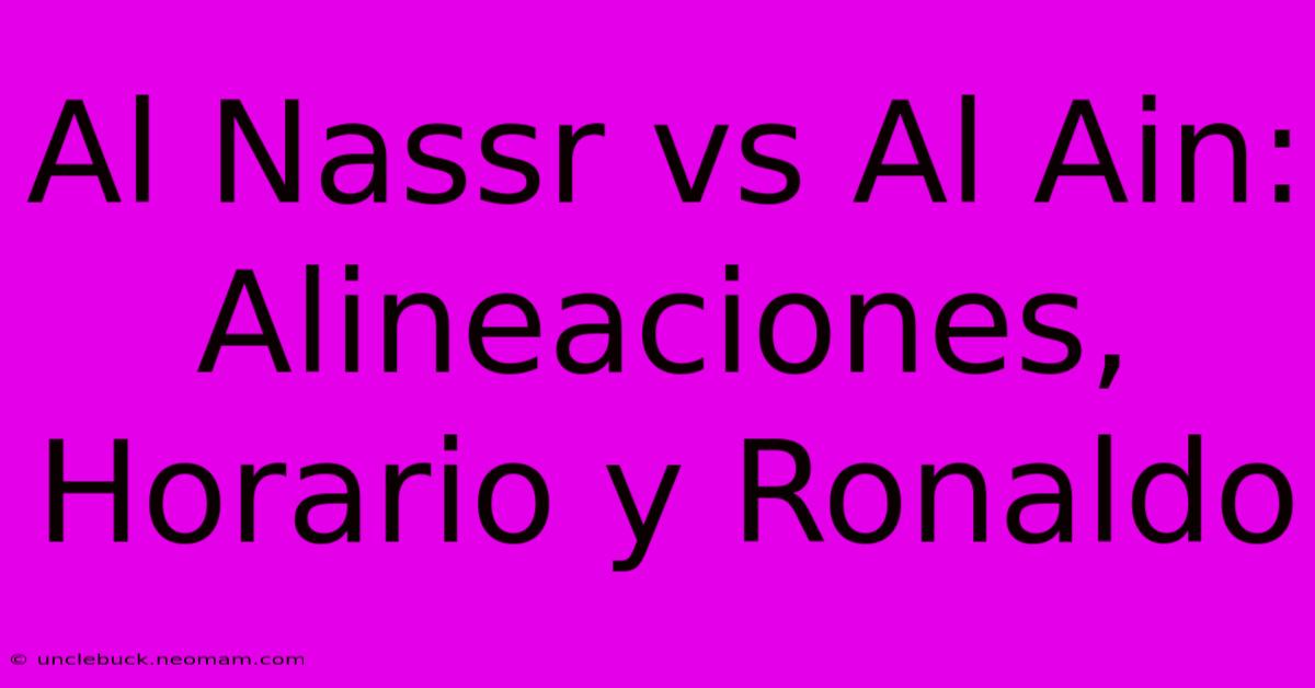 Al Nassr Vs Al Ain: Alineaciones, Horario Y Ronaldo