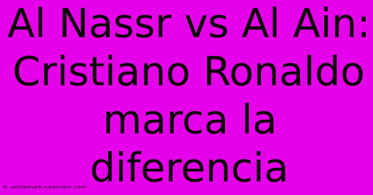 Al Nassr Vs Al Ain: Cristiano Ronaldo Marca La Diferencia 