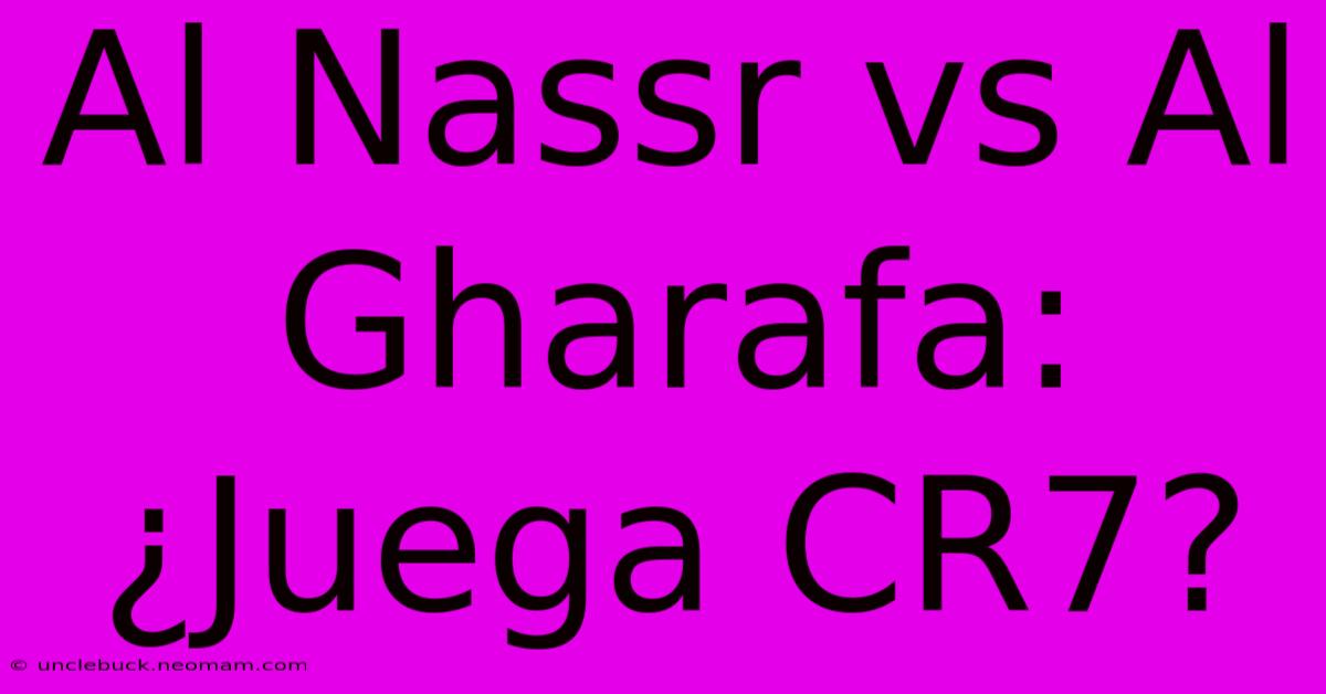 Al Nassr Vs Al Gharafa: ¿Juega CR7?