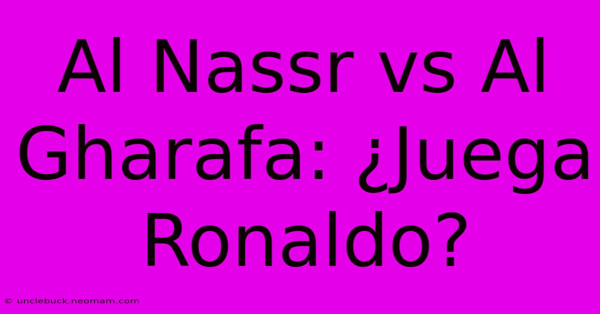 Al Nassr Vs Al Gharafa: ¿Juega Ronaldo?