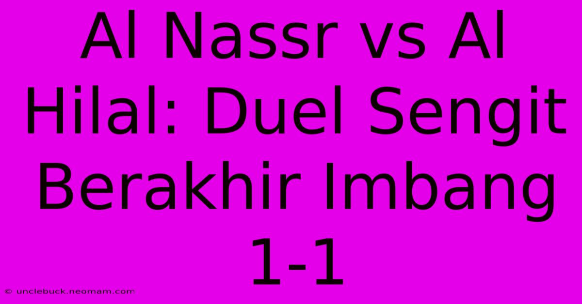 Al Nassr Vs Al Hilal: Duel Sengit Berakhir Imbang 1-1