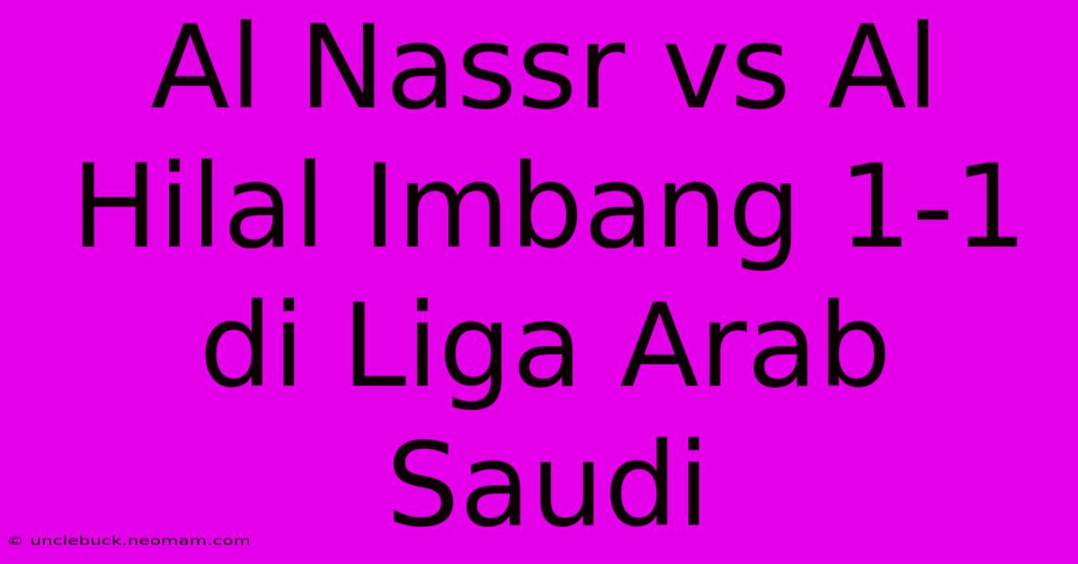 Al Nassr Vs Al Hilal Imbang 1-1 Di Liga Arab Saudi