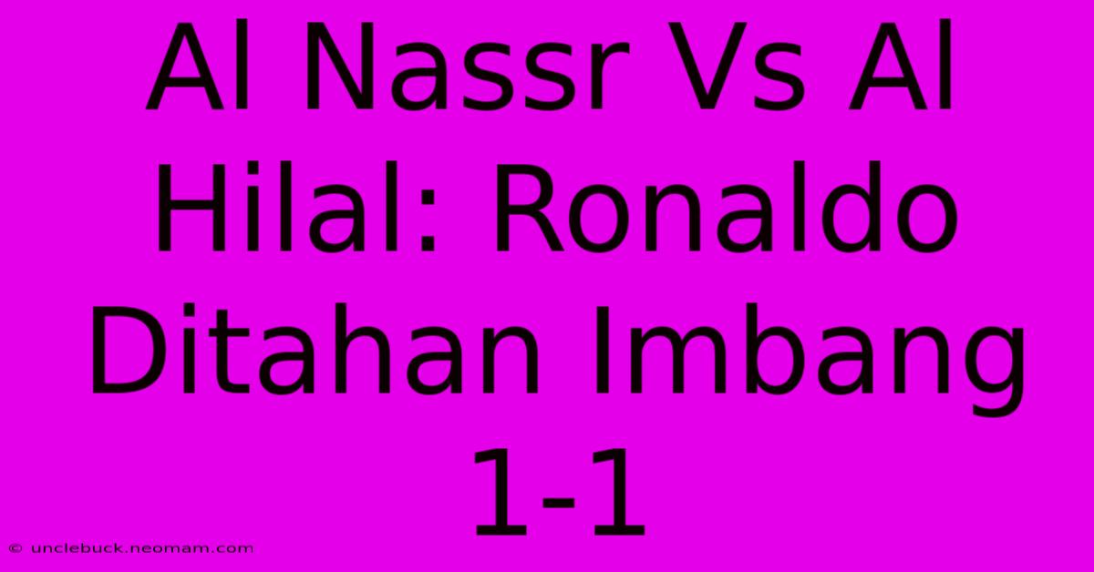 Al Nassr Vs Al Hilal: Ronaldo Ditahan Imbang 1-1