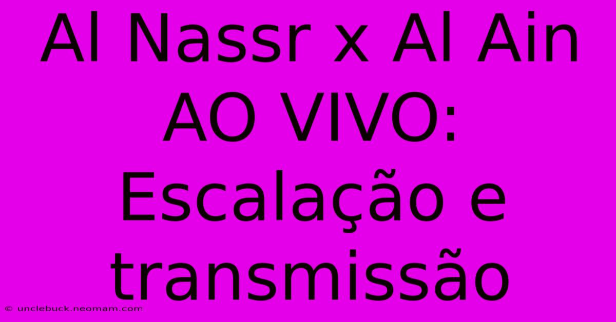 Al Nassr X Al Ain AO VIVO: Escalação E Transmissão 