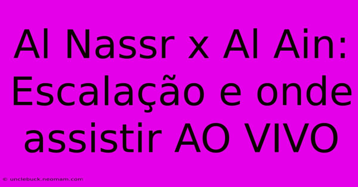 Al Nassr X Al Ain: Escalação E Onde Assistir AO VIVO