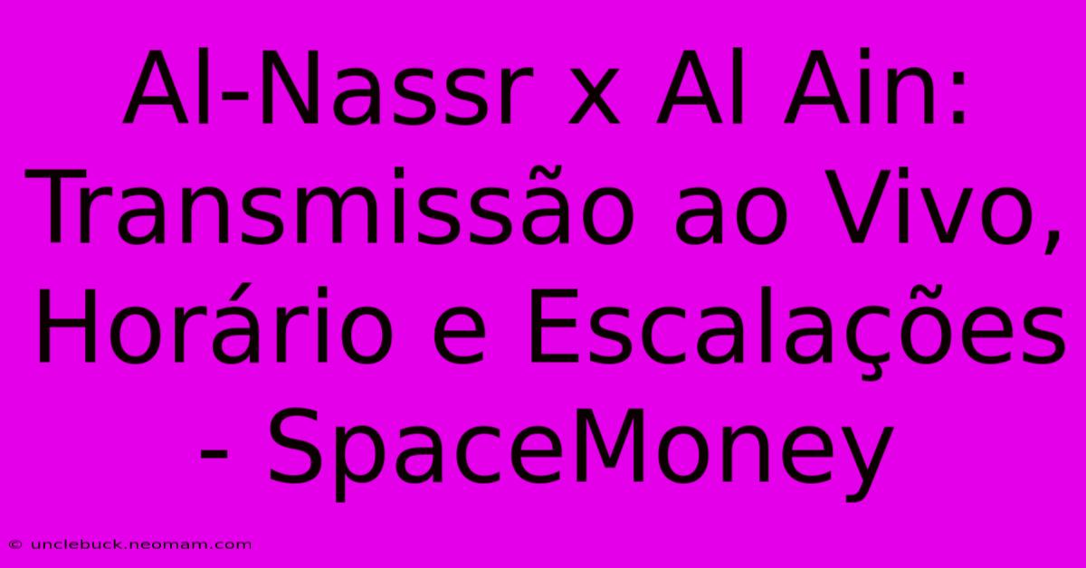 Al-Nassr X Al Ain: Transmissão Ao Vivo, Horário E Escalações - SpaceMoney 