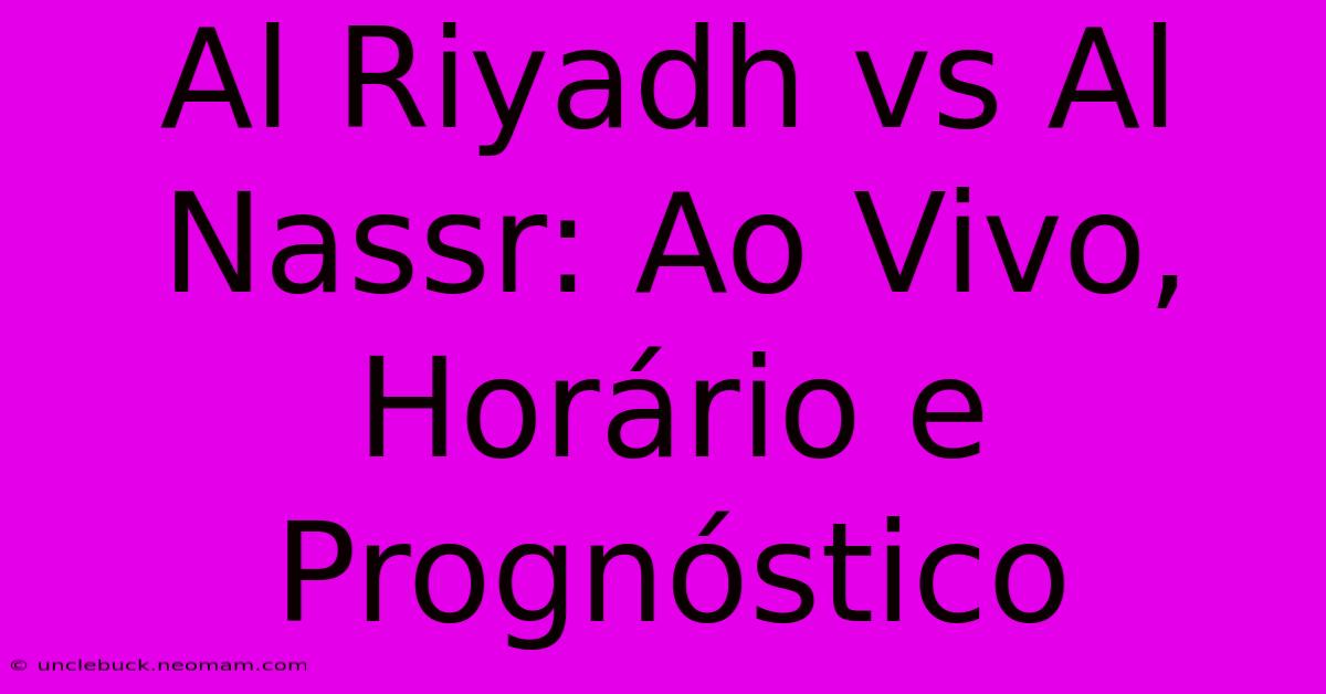 Al Riyadh Vs Al Nassr: Ao Vivo, Horário E Prognóstico