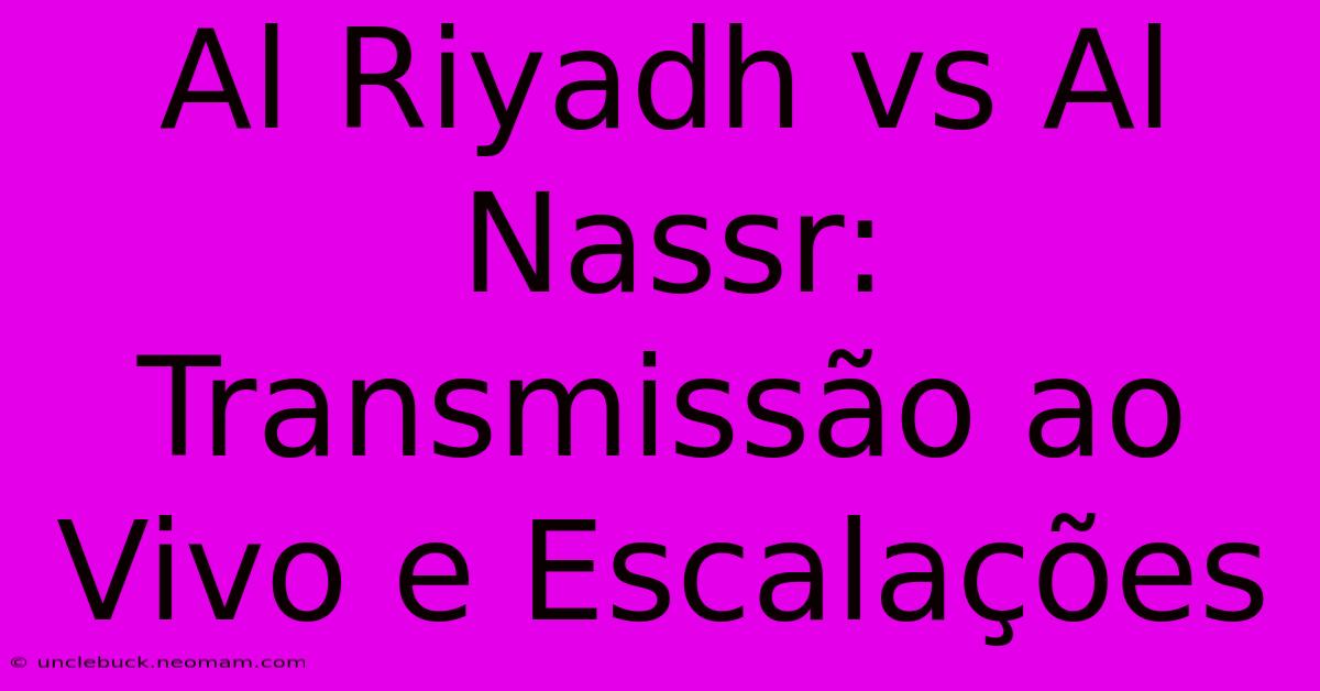 Al Riyadh Vs Al Nassr: Transmissão Ao Vivo E Escalações