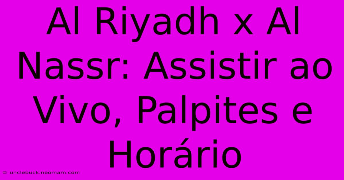 Al Riyadh X Al Nassr: Assistir Ao Vivo, Palpites E Horário