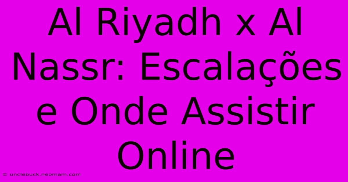 Al Riyadh X Al Nassr: Escalações E Onde Assistir Online 