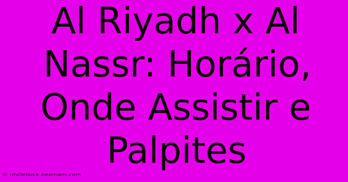 Al Riyadh X Al Nassr: Horário, Onde Assistir E Palpites