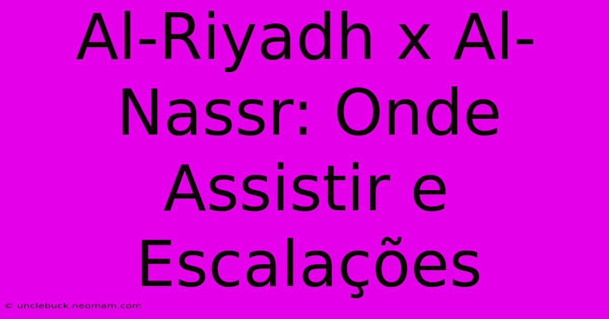 Al-Riyadh X Al-Nassr: Onde Assistir E Escalações