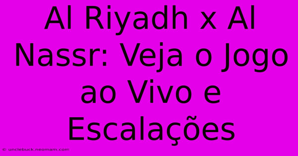 Al Riyadh X Al Nassr: Veja O Jogo Ao Vivo E Escalações