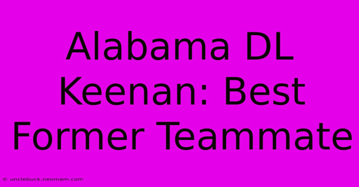 Alabama DL Keenan: Best Former Teammate