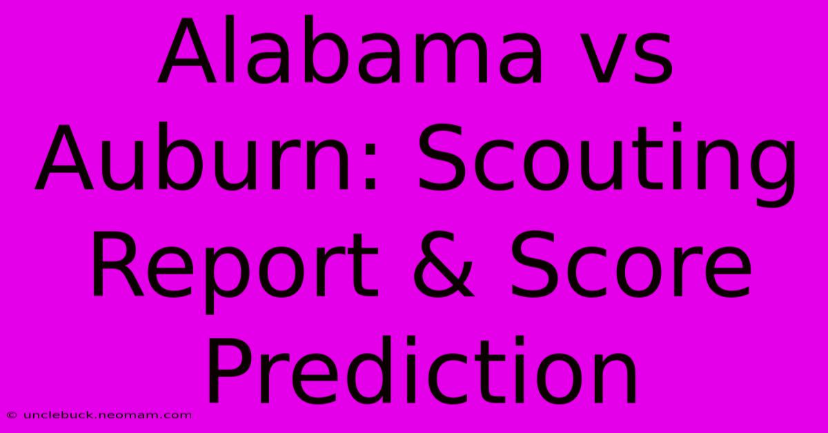 Alabama Vs Auburn: Scouting Report & Score Prediction