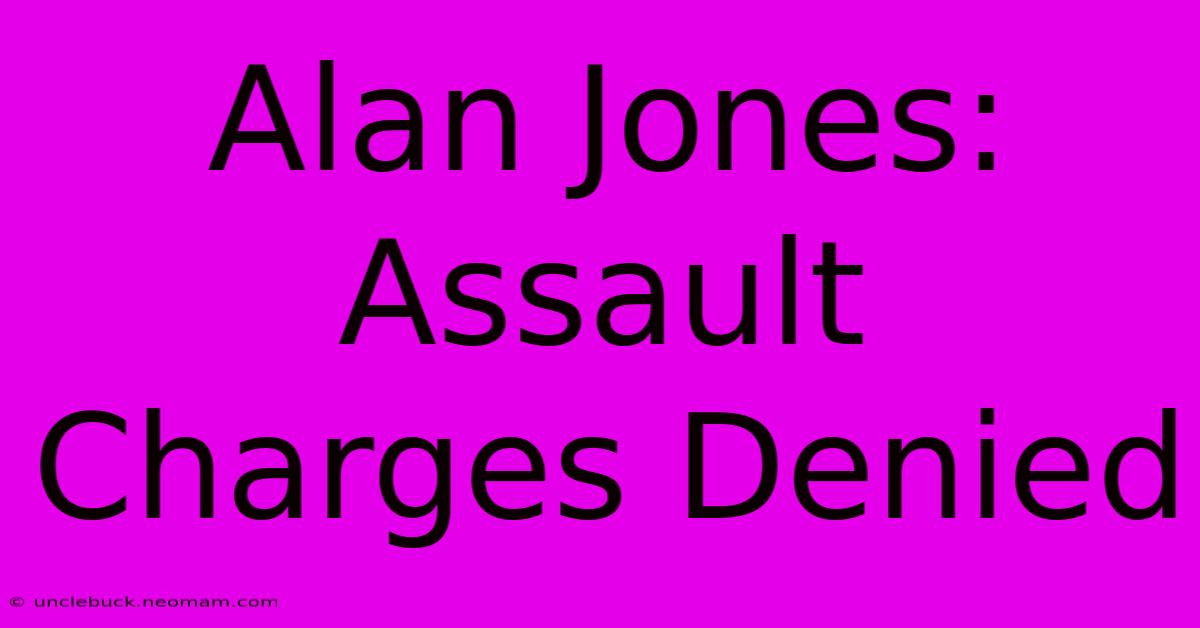 Alan Jones: Assault Charges Denied