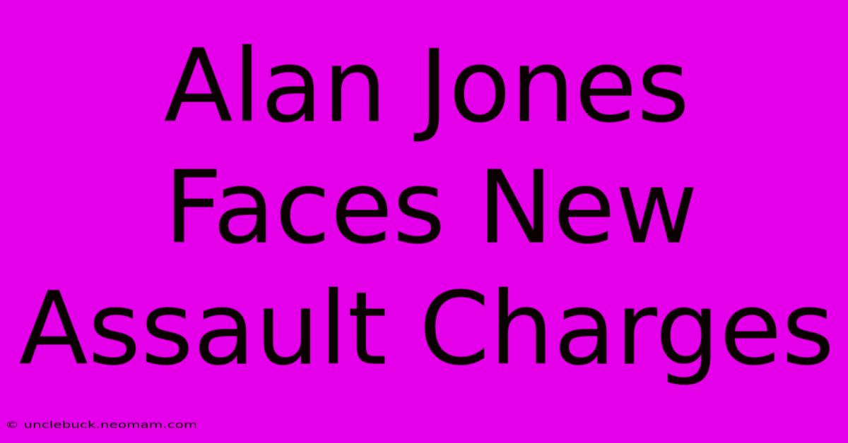 Alan Jones Faces New Assault Charges