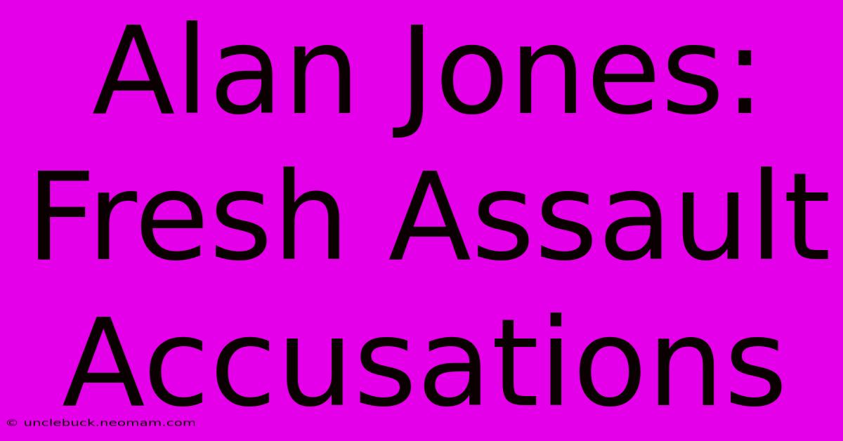 Alan Jones: Fresh Assault Accusations