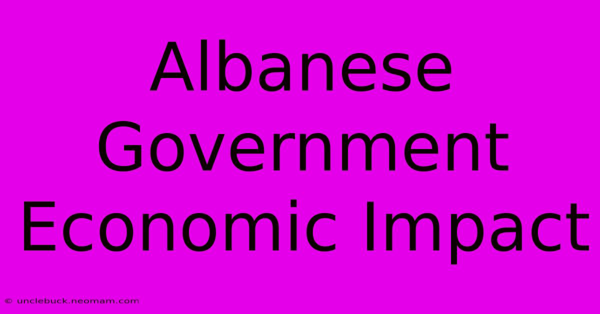 Albanese Government Economic Impact