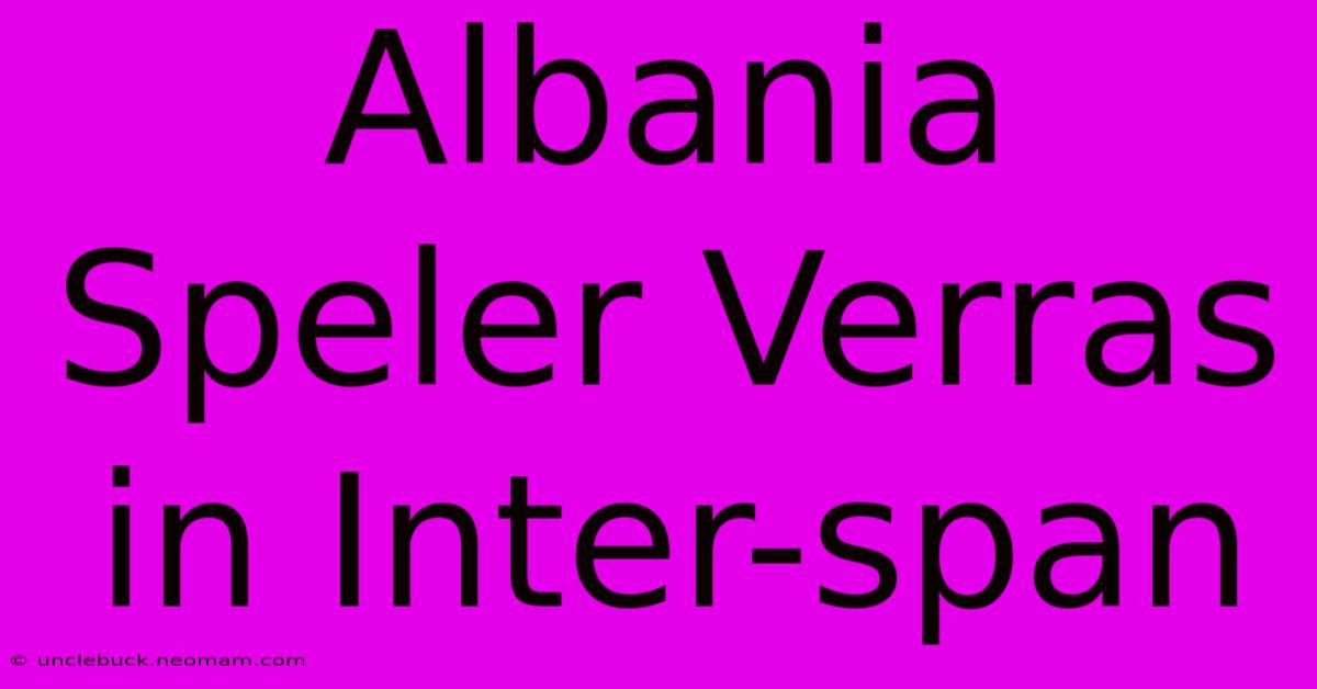 Albania Speler Verras In Inter-span