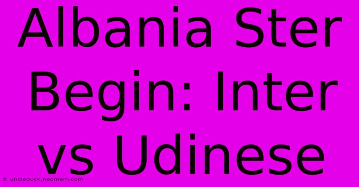 Albania Ster Begin: Inter Vs Udinese