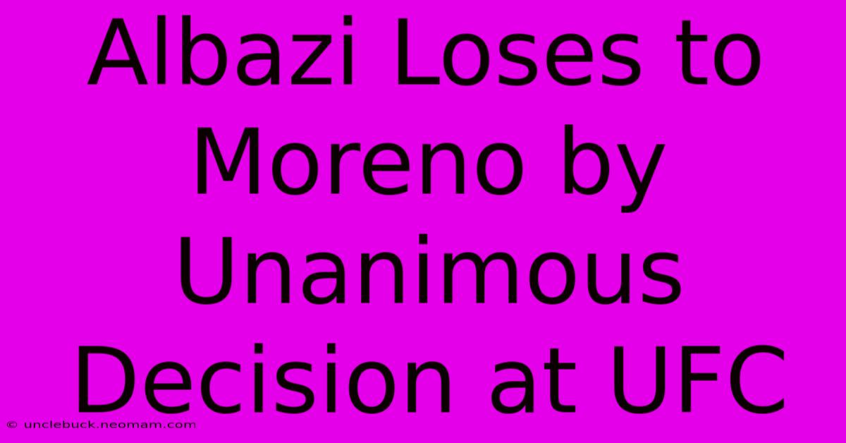 Albazi Loses To Moreno By Unanimous Decision At UFC