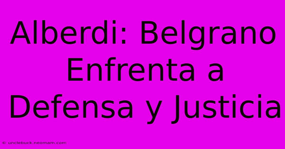 Alberdi: Belgrano Enfrenta A Defensa Y Justicia