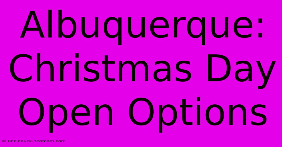 Albuquerque: Christmas Day Open Options