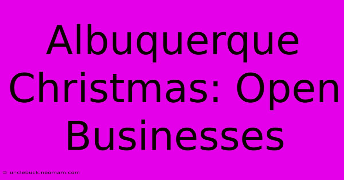 Albuquerque Christmas: Open Businesses