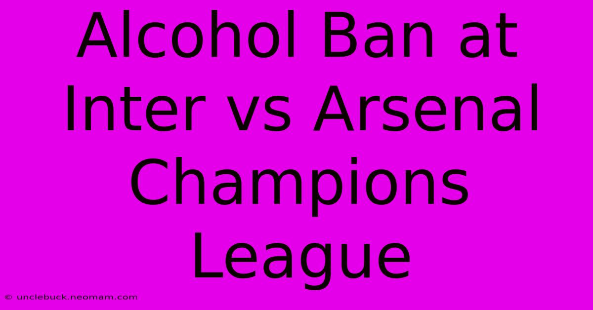 Alcohol Ban At Inter Vs Arsenal Champions League