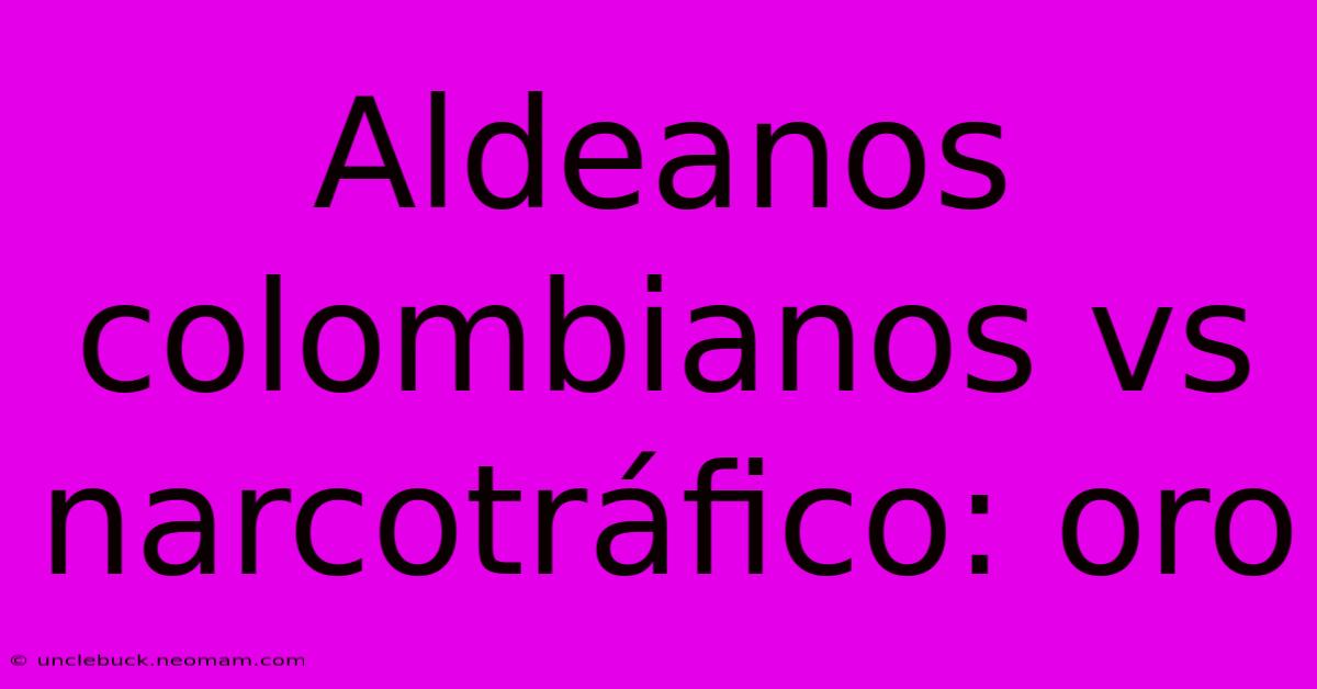 Aldeanos Colombianos Vs Narcotráfico: Oro