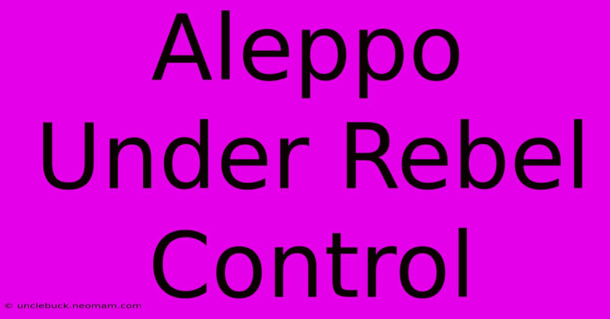 Aleppo Under Rebel Control