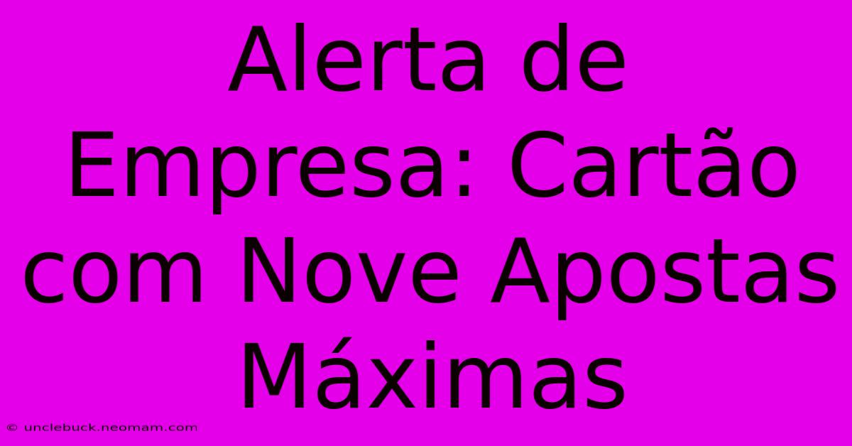 Alerta De Empresa: Cartão Com Nove Apostas Máximas